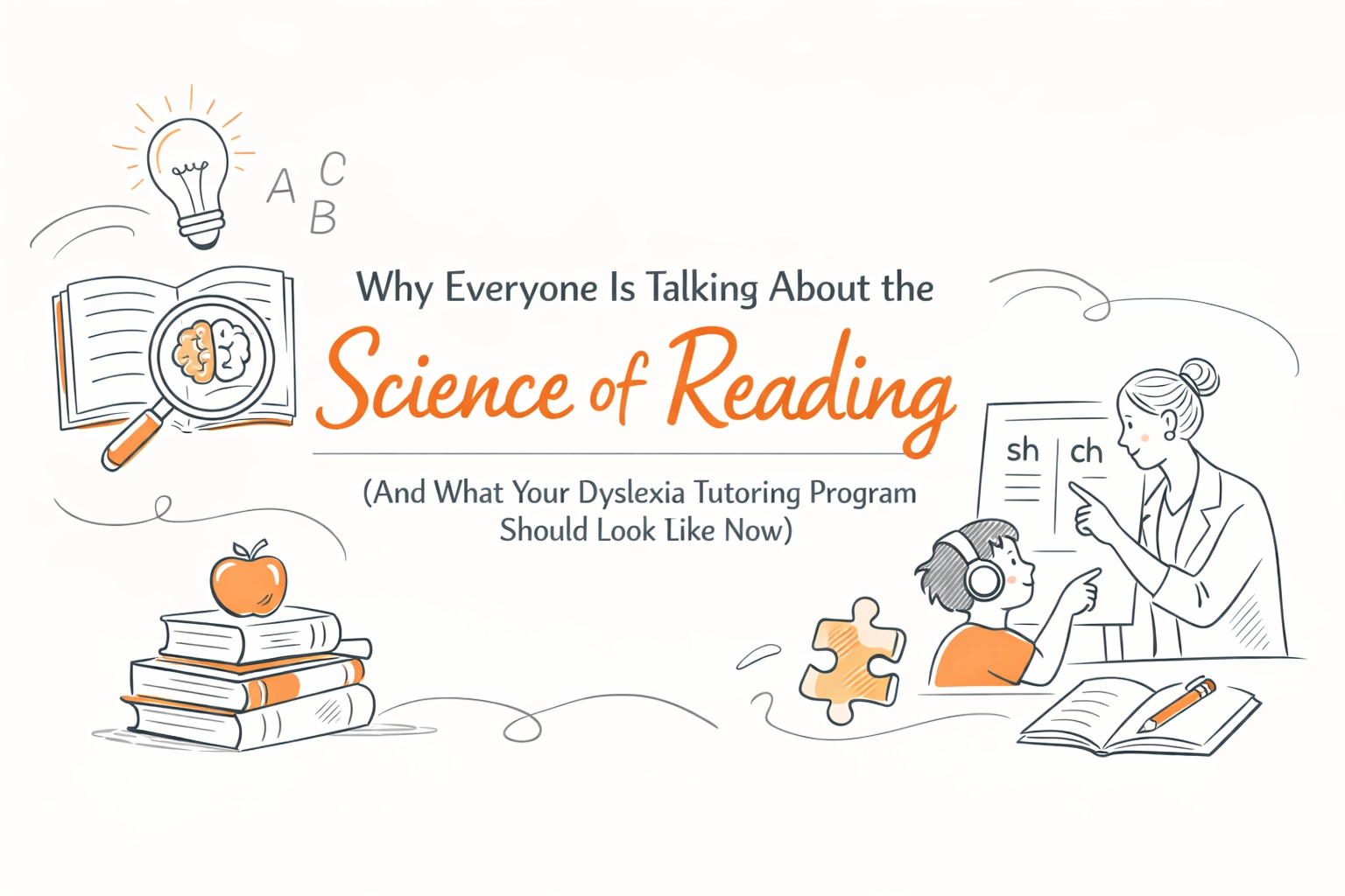 Why Everyone Is Talking About the Science of Reading (And What Your Dyslexia Tutoring Program Should Look Like Now)